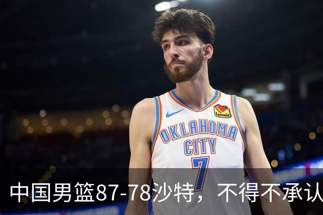中国男篮87-78沙特，不得不承认6事实，廖三宁余嘉豪越战越勇，半决赛对阵日本郭士强压力大
